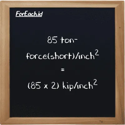 How to convert ton-force(short)/inch<sup>2</sup> to kip/inch<sup>2</sup>: 85 ton-force(short)/inch<sup>2</sup> (tf/in<sup>2</sup>) is equivalent to 85 times 2 kip/inch<sup>2</sup> (ksi)